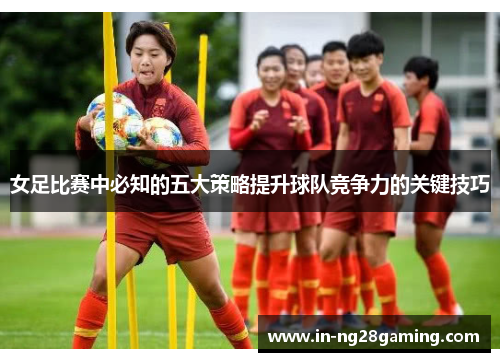 女足比赛中必知的五大策略提升球队竞争力的关键技巧