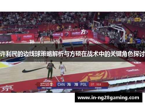 许利民的边线球策略解析与方硕在战术中的关键角色探讨 许利民的边线球策略解析与方硕在战术中的关键角色探讨
