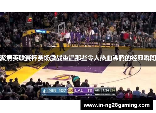 聚焦英联赛杯赛场激战重温那些令人热血沸腾的经典瞬间