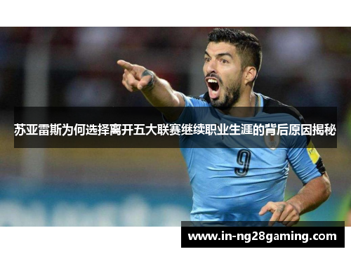 苏亚雷斯为何选择离开五大联赛继续职业生涯的背后原因揭秘