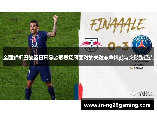 全面解析巴黎圣日耳曼欧冠赛场所面对的关键竞争挑战与突破路径点 全面解析巴黎圣日耳曼欧冠赛场所面对的关键竞争挑战与突破路径点