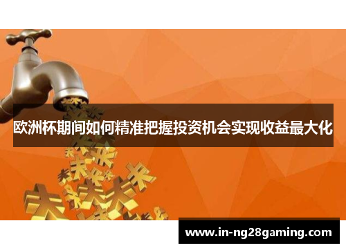欧洲杯期间如何精准把握投资机会实现收益最大化