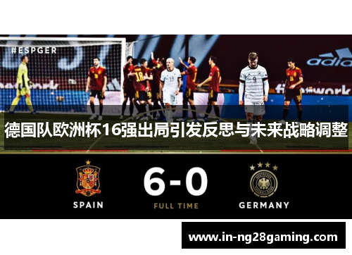 德国队欧洲杯16强出局引发反思与未来战略调整
