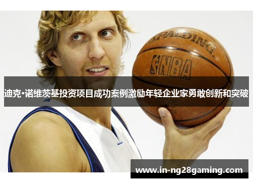 迪克·诺维茨基投资项目成功案例激励年轻企业家勇敢创新和突破